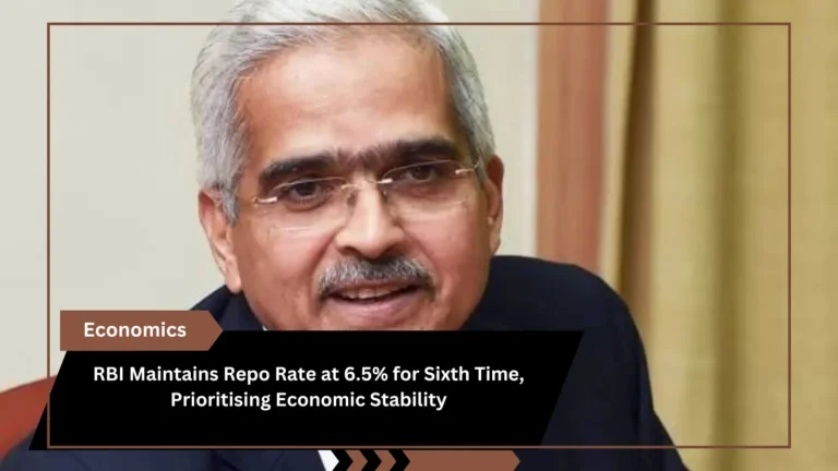 RBI Maintains Repo Rate at 6.5% for Sixth Time, Prioritising Economic Stability